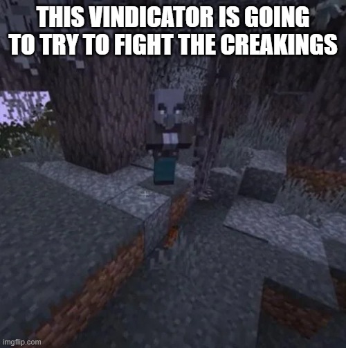 Vindicator Running Away From Creaking | THIS VINDICATOR IS GOING TO TRY TO FIGHT THE CREAKINGS | image tagged in vindicator running away from creaking | made w/ Imgflip meme maker