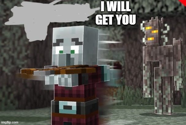 Pillager Running Away From Creaking | I WILL GET YOU | image tagged in pillager running away from creaking | made w/ Imgflip meme maker