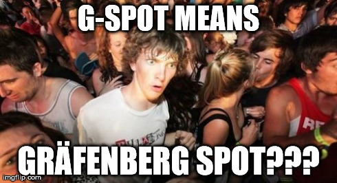 Life-changing shit | G-SPOT MEANS GRÃ„FENBERG SPOT??? | image tagged in memes,sudden clarity clarence,funny,sex,porn,men | made w/ Imgflip meme maker