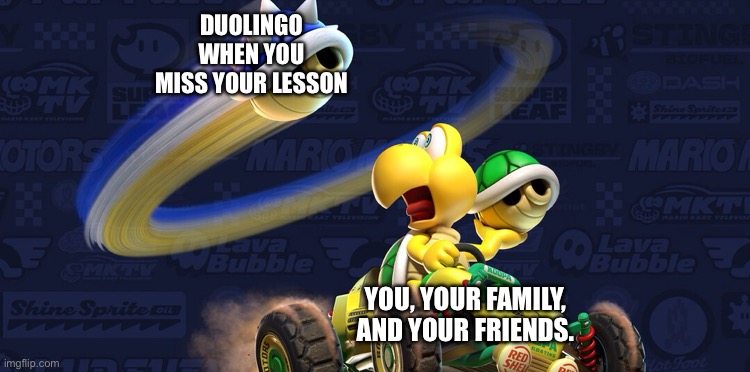 Targeted Koopa | DUOLINGO WHEN YOU MISS YOUR LESSON; YOU, YOUR FAMILY, AND YOUR FRIENDS. | image tagged in targeted koopa | made w/ Imgflip meme maker