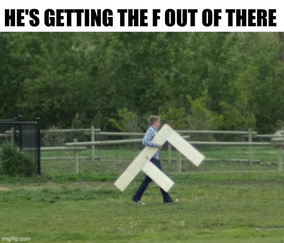 He's Getting The F Out Of There | HE'S GETTING THE F OUT OF THERE | image tagged in chrisjoines1 | made w/ Imgflip meme maker