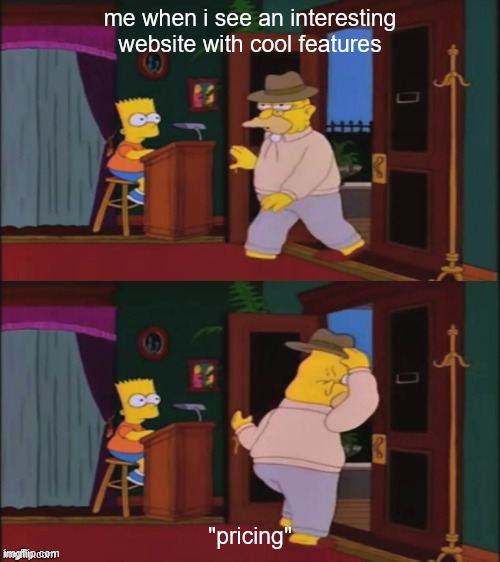 me when | me when i see an interesting website with cool features; "pricing" | image tagged in walking in and out | made w/ Imgflip meme maker
