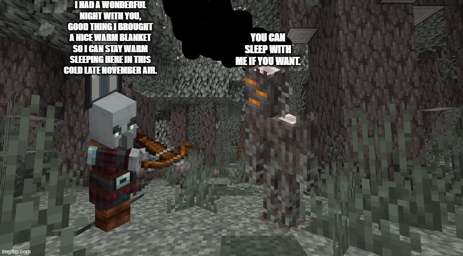 Pale Garden | I HAD A WONDERFUL NIGHT WITH YOU, GOOD THING I BROUGHT A NICE WARM BLANKET SO I CAN STAY WARM SLEEPING HERE IN THIS COLD LATE NOVEMBER AIR. YOU CAN SLEEP WITH ME IF YOU WANT. | image tagged in pale garden | made w/ Imgflip meme maker