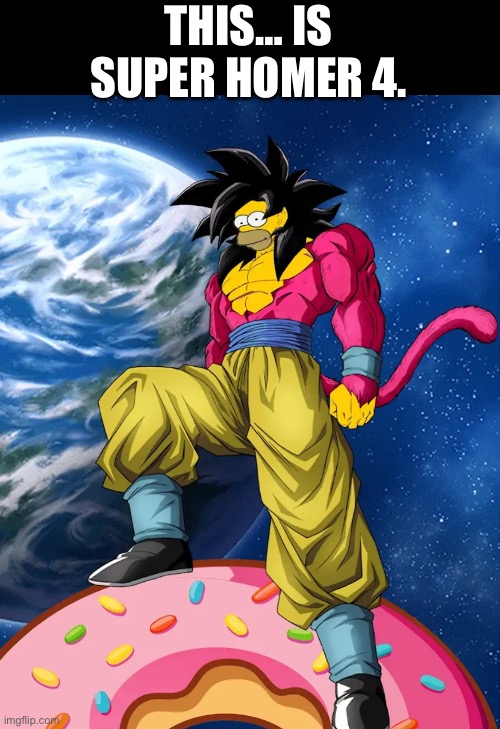 Does he solo gt? | THIS… IS SUPER HOMER 4. | image tagged in anime,dbz,the simpsons,homer simpson,goku,super saiyan | made w/ Imgflip meme maker