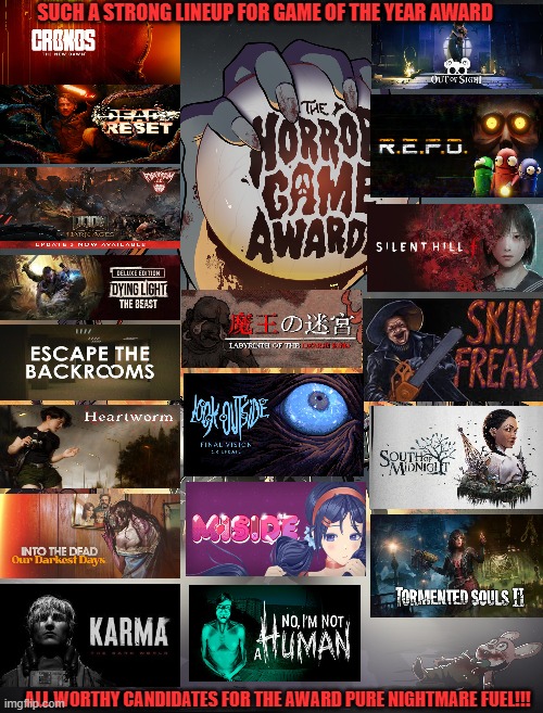 SUCH A STRONG LINEUP FOR GAME OF THE YEAR AWARD; ALL WORTHY CANDIDATES FOR THE AWARD PURE NIGHTMARE FUEL!!! | image tagged in horror,game,awards,nightmare,fuel,year | made w/ Imgflip meme maker