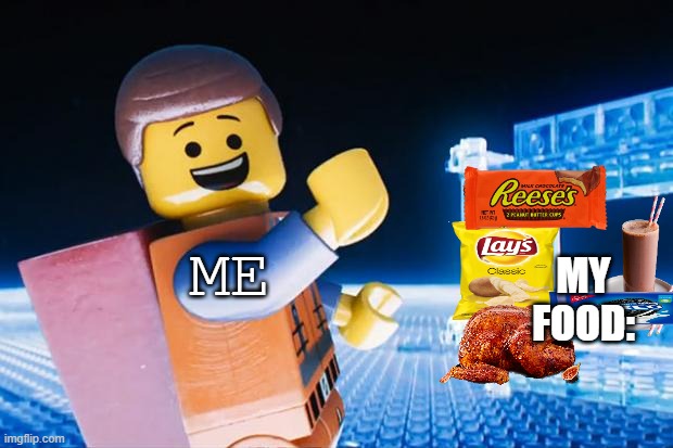 F O O D. | MY FOOD:; ME | image tagged in lego movie | made w/ Imgflip meme maker