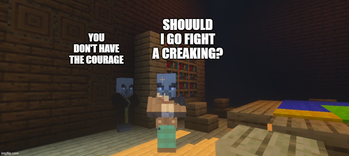 Illagers | YOU DON'T HAVE THE COURAGE; SHOUULD I GO FIGHT A CREAKING? | image tagged in illagers | made w/ Imgflip meme maker