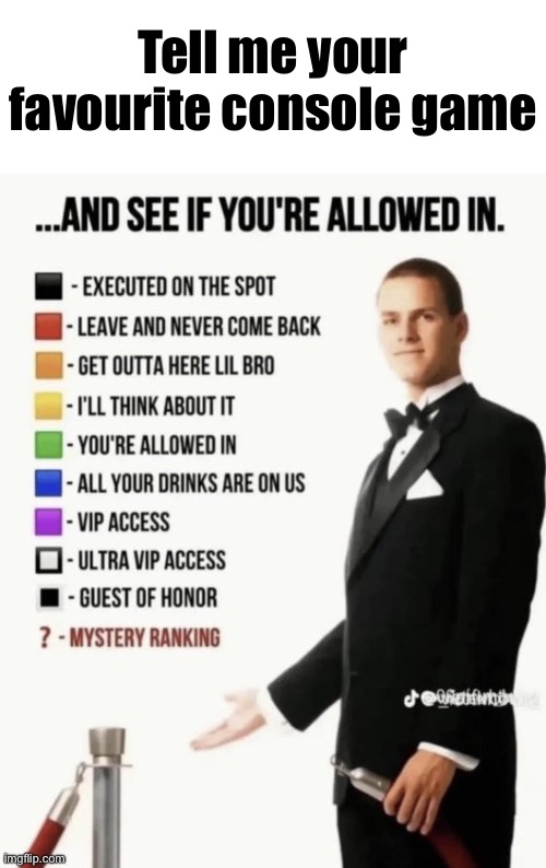 See if your allowed in. | Tell me your favourite console game | image tagged in see if your allowed in | made w/ Imgflip meme maker