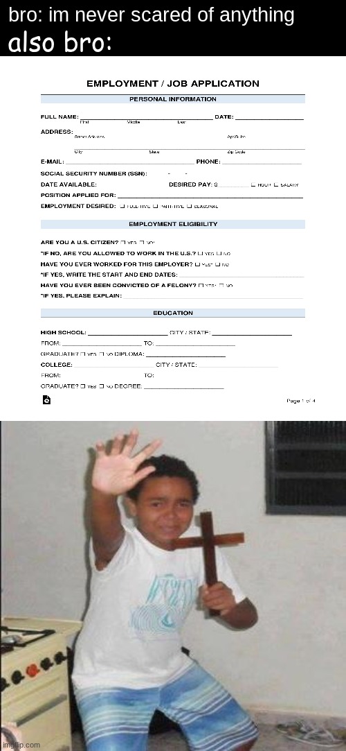 bro needs to get a j*b soon | bro: im never scared of anything; also bro: | image tagged in unemployed,new template,bro,scared,kids these days | made w/ Imgflip meme maker