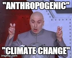 "ANTHROPOGENIC" "CLIMATE CHANGE" | made w/ Imgflip meme maker