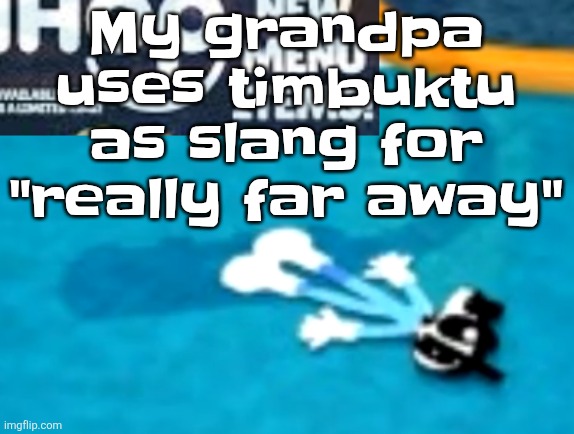 the flattening | My grandpa uses timbuktu as slang for "really far away" | image tagged in the flattening | made w/ Imgflip meme maker