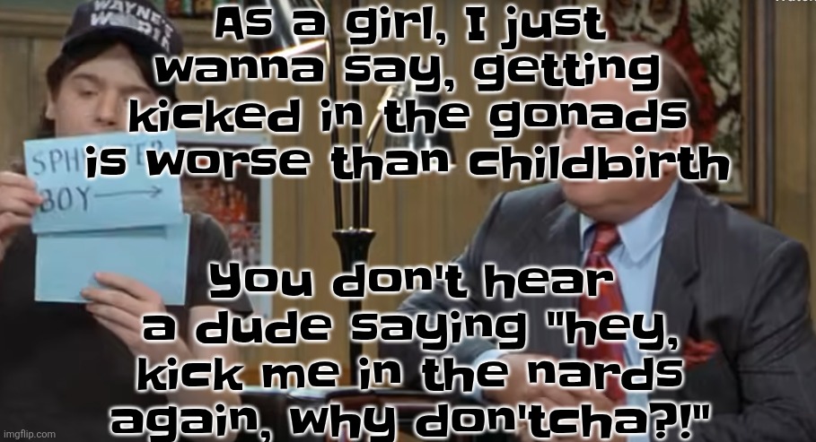 Gonads and Nards are the 2 best slang words for testicle, change my mind | As a girl, I just wanna say, getting kicked in the gonads is worse than childbirth; You don't hear a dude saying "hey, kick me in the nards again, why don'tcha?!" | image tagged in notecard | made w/ Imgflip meme maker