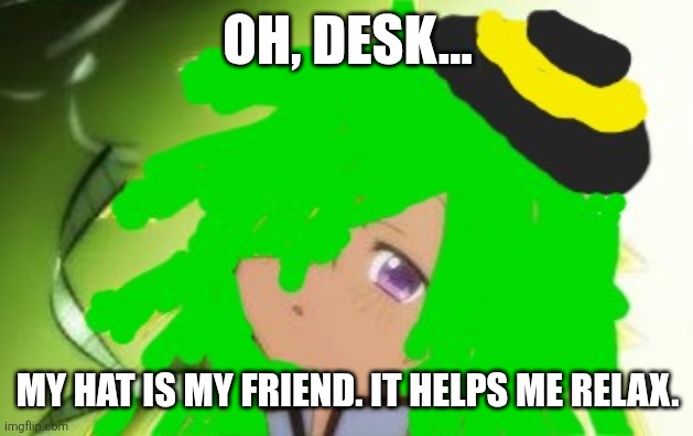OH, DESK... MY HAT IS MY FRIEND. IT HELPS ME RELAX. | image tagged in memes,hat,touhou | made w/ Imgflip meme maker