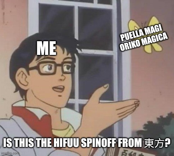 Is This A Pigeon | PUELLA MAGI ORIKO MAGICA; ME; IS THIS THE HIFUU SPINOFF FROM 東方? | image tagged in memes,touhou,yuri,puella magi madoka magica | made w/ Imgflip meme maker