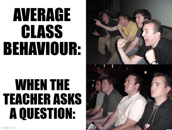 same here | AVERAGE CLASS BEHAVIOUR:; WHEN THE TEACHER ASKS A QUESTION: | image tagged in reaction guys reversed,nope | made w/ Imgflip meme maker