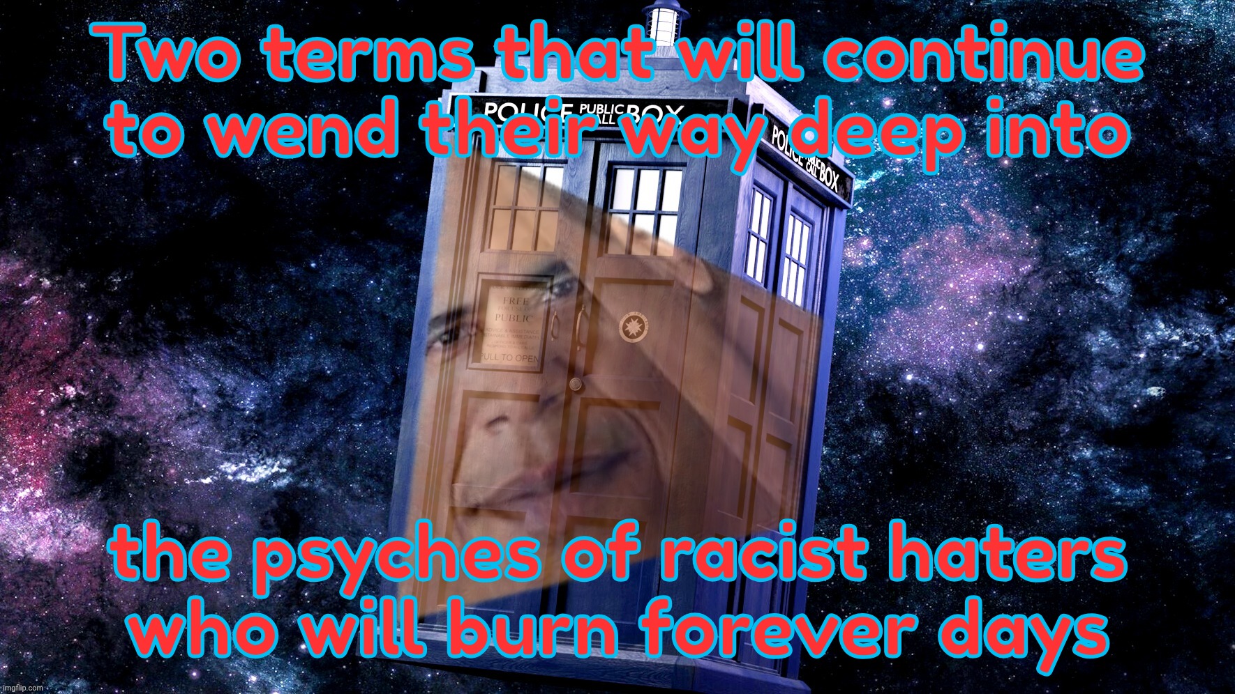 Two terms that will continue to wend their way deep into; the psyches of racist haters
who will burn forever days | made w/ Imgflip meme maker