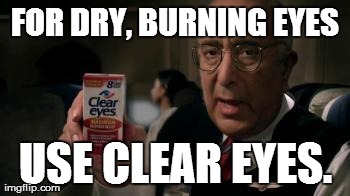 FOR DRY, BURNING EYES USE CLEAR EYES. | made w/ Imgflip meme maker