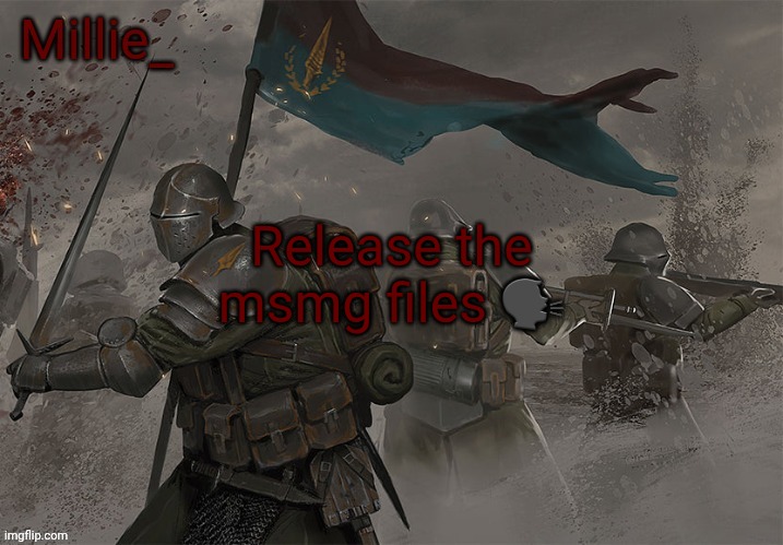 Millie's Trench Crusade announcement template | Release the msmg files 🗣 | image tagged in millie's trench crusade announcement template | made w/ Imgflip meme maker