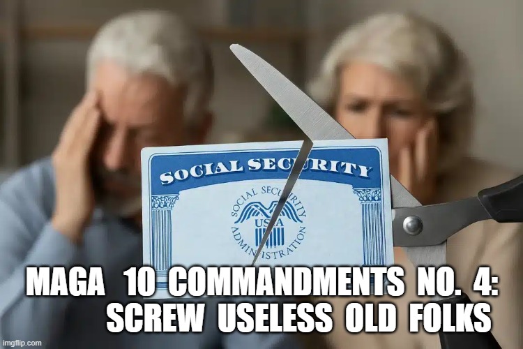 MAGA = SOB | MAGA   10  COMMANDMENTS  NO.  4:             SCREW  USELESS  OLD  FOLKS | image tagged in social security | made w/ Imgflip meme maker