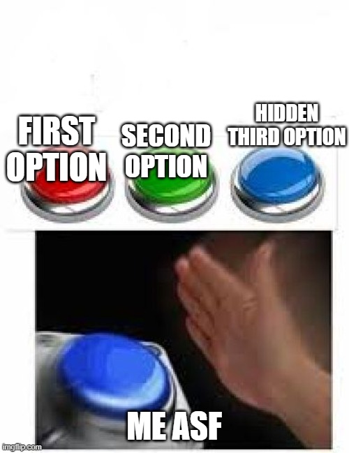 Red Green Blue Buttons | FIRST OPTION ME ASF SECOND OPTION HIDDEN THIRD OPTION | image tagged in red green blue buttons | made w/ Imgflip meme maker