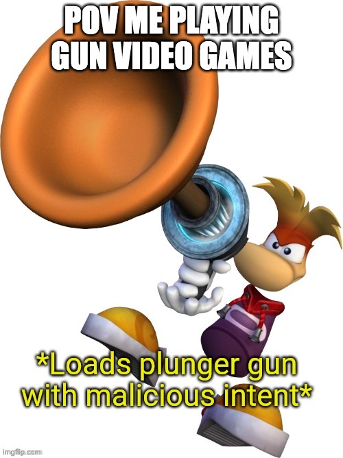 lol we all do ts while playing them games | POV ME PLAYING GUN VIDEO GAMES | image tagged in loads plunger gun with malicious intent,video games | made w/ Imgflip meme maker