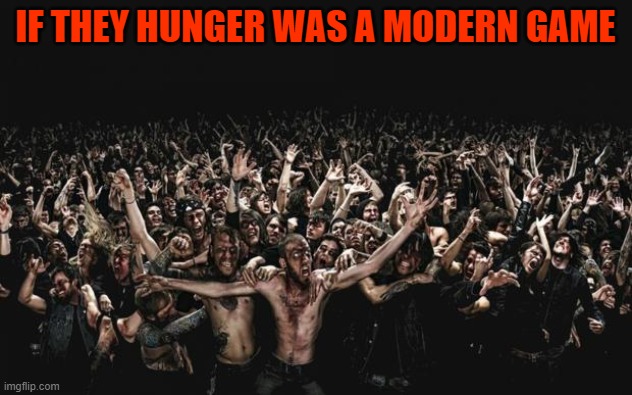 zOMBIES | IF THEY HUNGER WAS A MODERN GAME | image tagged in zombies | made w/ Imgflip meme maker
