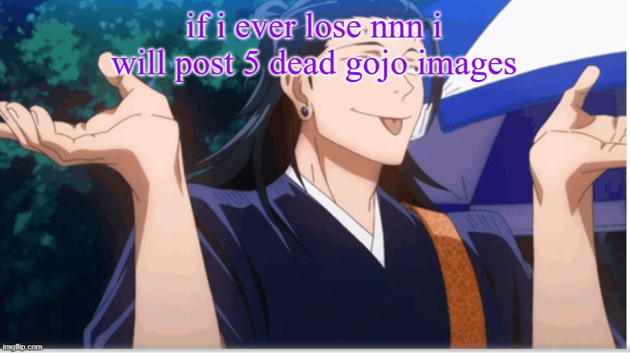 goober | if i ever lose nnn i will post 5 dead gojo images | image tagged in goober | made w/ Imgflip meme maker
