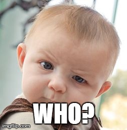Skeptical Baby Meme | WHO? | image tagged in memes,skeptical baby | made w/ Imgflip meme maker