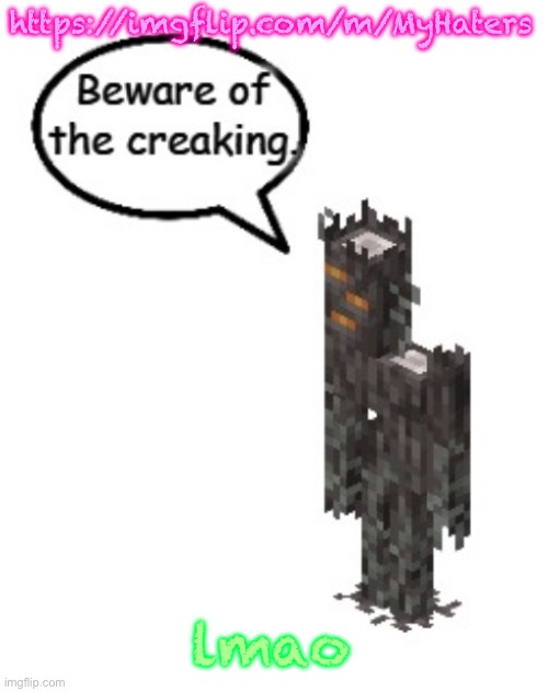 https://imgflip.com/m/MyHaters | https://imgflip.com/m/MyHaters; lmao | image tagged in beware of the creaking | made w/ Imgflip meme maker
