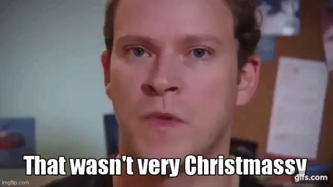 That wasn't very Christmassy | image tagged in that wasn't very christmassy | made w/ Imgflip meme maker