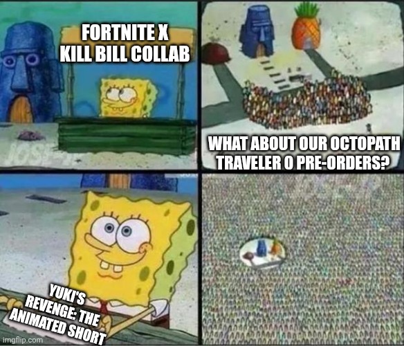 Spongebob Hype Stand | FORTNITE X KILL BILL COLLAB; WHAT ABOUT OUR OCTOPATH TRAVELER 0 PRE-ORDERS? YUKI'S REVENGE: THE ANIMATED SHORT | image tagged in spongebob hype stand,octopath traveler,kill bill,binge watching,fortnite | made w/ Imgflip meme maker