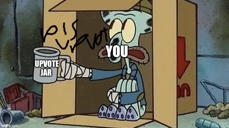 YOU UPVOTE JAR | image tagged in squidward spare change | made w/ Imgflip meme maker