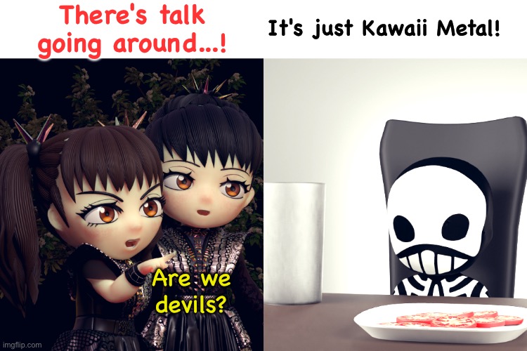 BABYMETAL | There's talk going around...! It's just Kawaii Metal! Are we
devils? | image tagged in babymetal | made w/ Imgflip meme maker