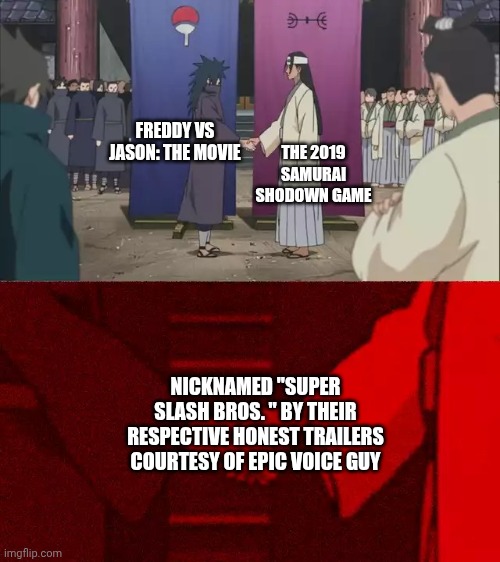 Super Slash Bros.: Ultimate Nightmare on Friday Street Because FvJ Honest Trailers brought me here | FREDDY VS JASON: THE MOVIE; THE 2019 SAMURAI SHODOWN GAME; NICKNAMED "SUPER SLASH BROS. " BY THEIR RESPECTIVE HONEST TRAILERS COURTESY OF EPIC VOICE GUY | image tagged in naruto handshake meme template,honest trailers,samurai shodown,freddy vs jason | made w/ Imgflip meme maker