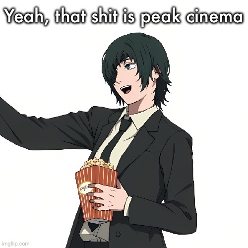 Peak cinema | Yeah, that shit is peak cinema | image tagged in himeno | made w/ Imgflip meme maker
