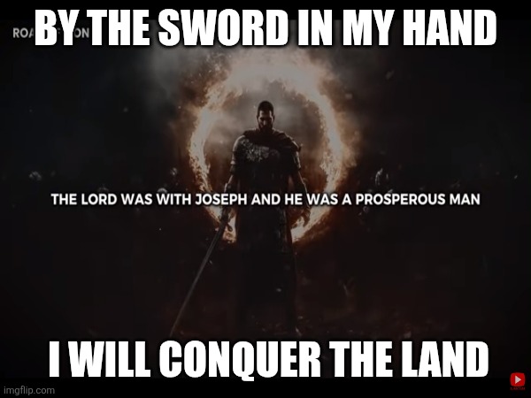 The Sword is my Weapon (I shall not want) | BY THE SWORD IN MY HAND; I WILL CONQUER THE LAND | image tagged in a blessing from the lord,praise the lord,worship the lord,the lord of the rings | made w/ Imgflip meme maker