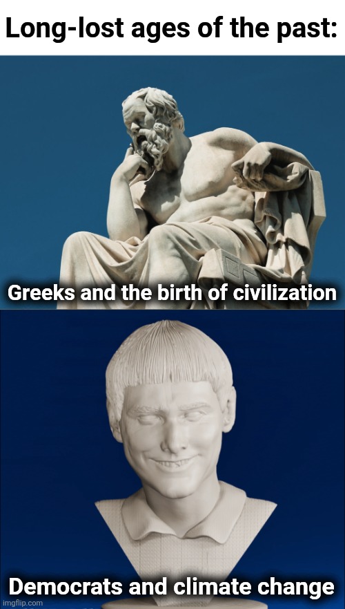Long-lost ages of the past:; Greeks and the birth of civilization; Democrats and climate change | image tagged in memes,greeks,democrats,climate change,socrates,dumb and dumber | made w/ Imgflip meme maker