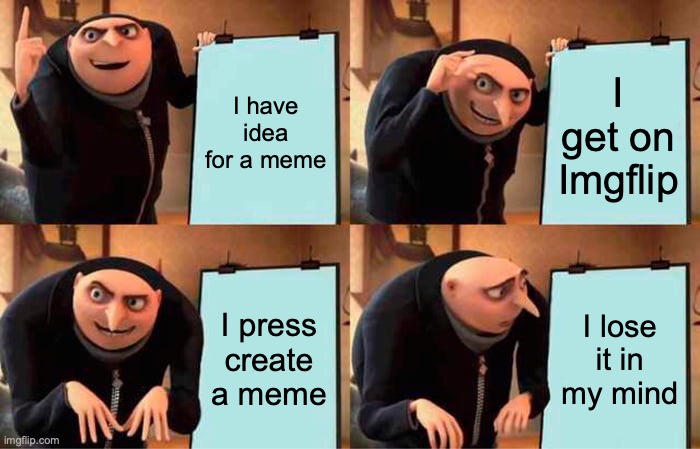 worked then it didn't | I have idea for a meme; I get on Imgflip; I press create a meme; I lose it in my mind | image tagged in memes,gru's plan | made w/ Imgflip meme maker