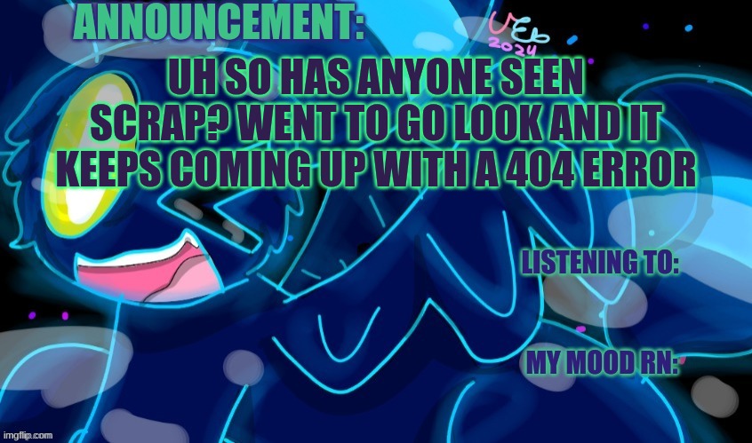 Marshumero | UH SO HAS ANYONE SEEN SCRAP? WENT TO GO LOOK AND IT KEEPS COMING UP WITH A 404 ERROR | image tagged in marshumero | made w/ Imgflip meme maker