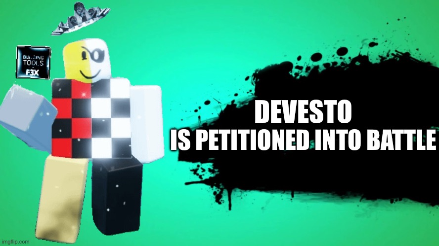 EVERYONE JOINS THE BATTLE | DEVESTO; IS PETITIONED INTO BATTLE | image tagged in everyone joins the battle | made w/ Imgflip meme maker