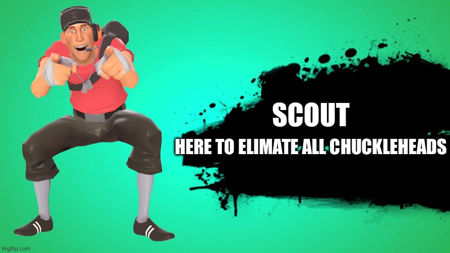 EVERYONE JOINS THE BATTLE | SCOUT; HERE TO ELIMINATE ALL CHUCKLEHEADS | image tagged in everyone joins the battle | made w/ Imgflip meme maker