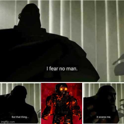 I fear no man. But that thing..it scares me | image tagged in i fear no man but that thing it scares me | made w/ Imgflip meme maker