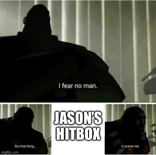 I fear no man. But that thing..it scares me | JASON’S HITBOX | image tagged in i fear no man but that thing it scares me | made w/ Imgflip meme maker