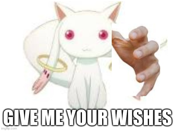 so you want to be a magical girl? | GIVE ME YOUR WISHES | image tagged in puella magi madoka magica,wish,cursed emoji hand grabbing | made w/ Imgflip meme maker