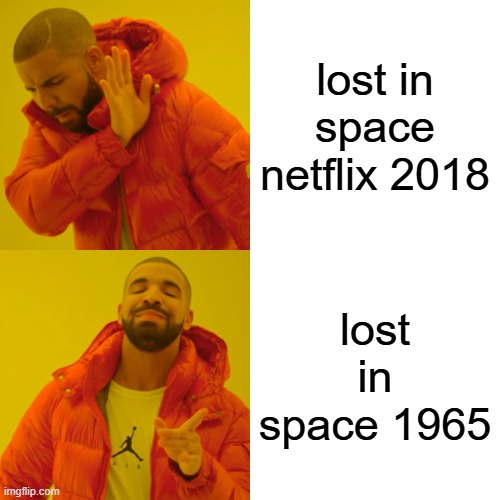 i prefer lost in space 1965 over netflix show lost in space 2018 | lost in space netflix 2018; lost in space 1965 | image tagged in memes,drake hotline bling,lostinspace | made w/ Imgflip meme maker