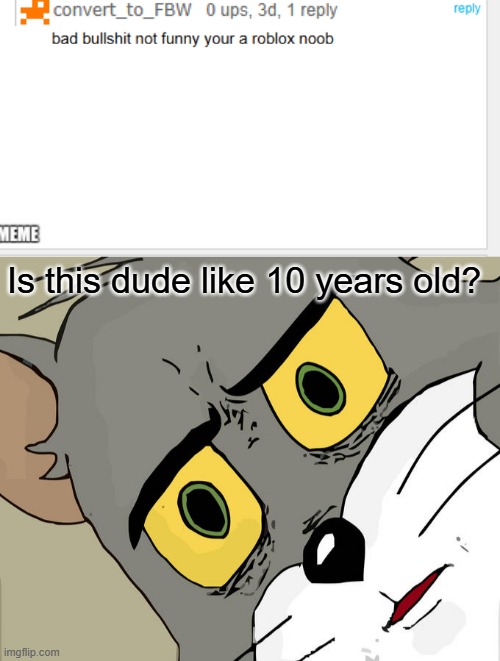 Roblox kid on imgflip | Is this dude like 10 years old? | image tagged in memes,unsettled tom,imgflip,roblox,roblox noob | made w/ Imgflip meme maker