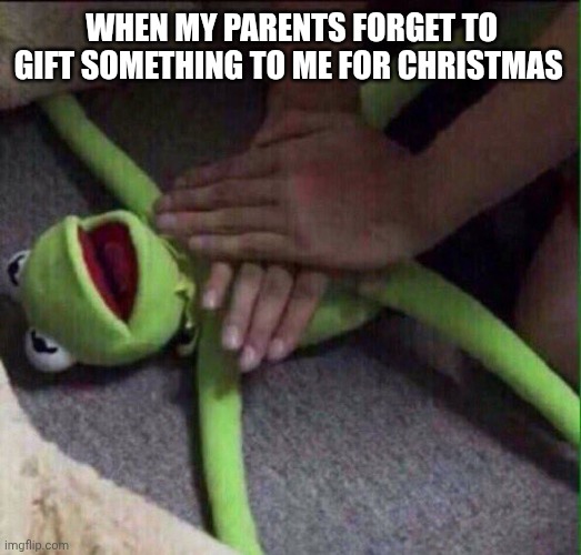 Revival Kermit  | WHEN MY PARENTS FORGET TO GIFT SOMETHING TO ME FOR CHRISTMAS | image tagged in revival kermit | made w/ Imgflip meme maker