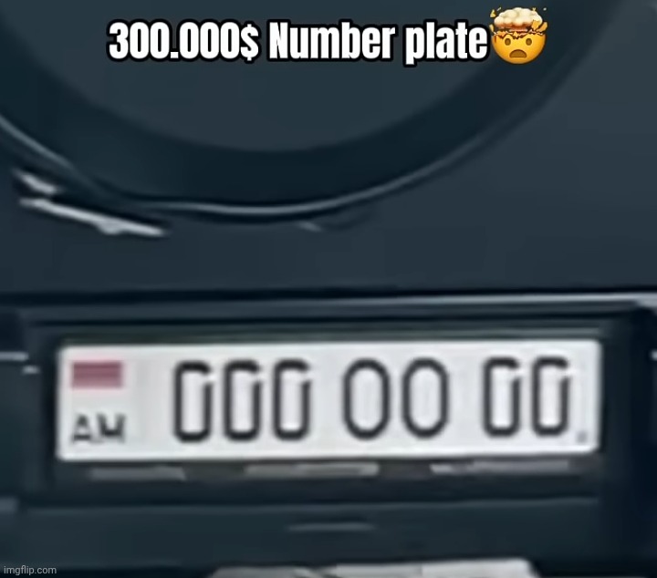 Here's The Armenian License Plate 00 OO 000 Cost 300.000 | image tagged in cars,license plate | made w/ Imgflip meme maker