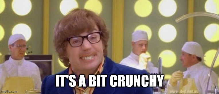 Austin Powers It's a bit nutty | IT'S A BIT CRUNCHY | image tagged in austin powers it's a bit nutty | made w/ Imgflip meme maker
