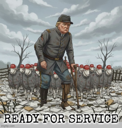 READY FOR SERVICE | READY FOR SERVICE | image tagged in ready for service,trump,maga,confederate,cadet bone spurs,military humor | made w/ Imgflip meme maker